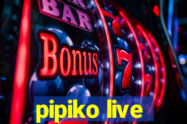 pipiko live